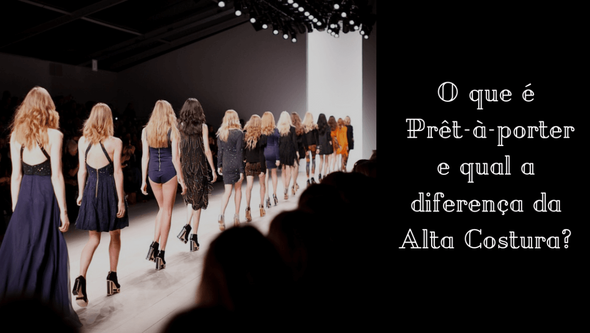 alta costura o que é? Saiba diferenciar do prêt-à-porter.